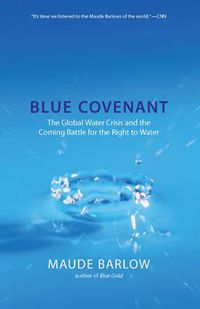 Cover image for Blue Covenant: The Global Water Crisis and the Coming Battle for the Right to Water