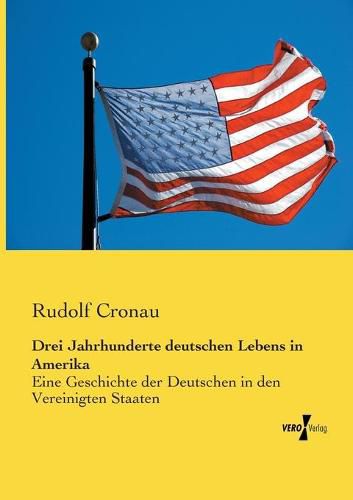 Cover image for Drei Jahrhunderte deutschen Lebens in Amerika: Eine Geschichte der Deutschen in den Vereinigten Staaten