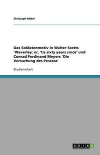 Cover image for Das Soldatenmotiv in Walter Scotts 'Waverley; or, 'tis sixty years since' und Conrad Ferdinand Meyers 'Die Versuchung des Pescara