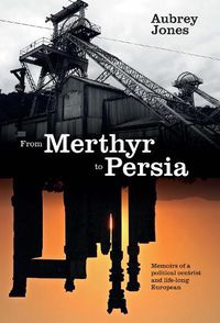 Cover image for From Merthyr to Persia: Memoirs of a Centrist Politician and Lifelong European