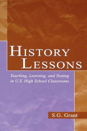 Cover image for History Lessons: Teaching, Learning, and Testing in U.S. High School Classrooms