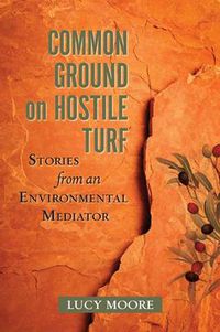 Cover image for Common Ground on Hostile Turf: Stories from an Environmental Mediator