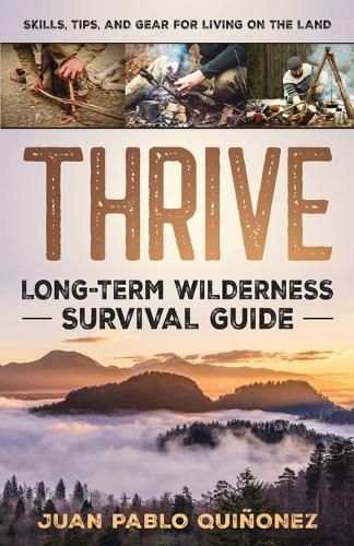 Cover image for Thrive: Long-Term Wilderness Survival Guide; Skills, Tips, and Gear for Living on the Land