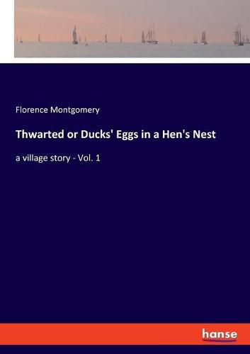 Cover image for Thwarted or Ducks' Eggs in a Hen's Nest: a village story - Vol. 1