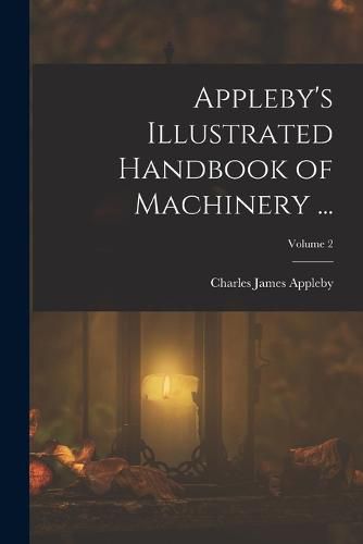 Cover image for Appleby's Illustrated Handbook of Machinery ...; Volume 2