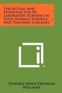 Cover image for The Actual and Potential Use of Laboratory Schools in State Normal Schools and Teachers Colleges