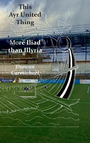 Cover image for This Ayr United Thing - More Iliad than Illyria