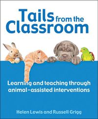 Cover image for Tails from the Classroom: Learning and teaching through animal-assisted interventions