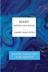 Cover image for Mary, Honor and Value: Blue Book of Poetic Theology for Artists