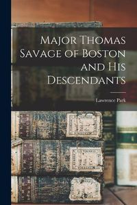 Cover image for Major Thomas Savage of Boston and his Descendants