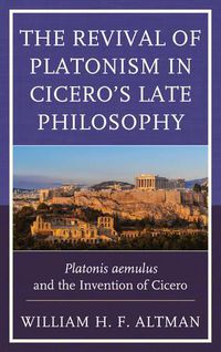 Cover image for The Revival of Platonism in Cicero's Late Philosophy: Platonis aemulus and the Invention of Cicero