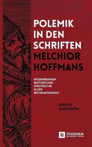 Cover image for Polemik in den Schriften Melchior Hoffmans: Inszenierungen Rhetorischer Streitkultur in der Reformationszeit