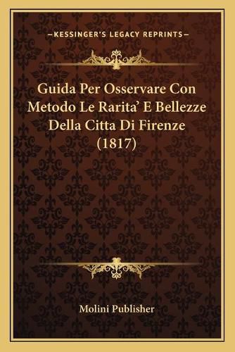 Cover image for Guida Per Osservare Con Metodo Le Rarita' E Bellezze Della Citta Di Firenze (1817)