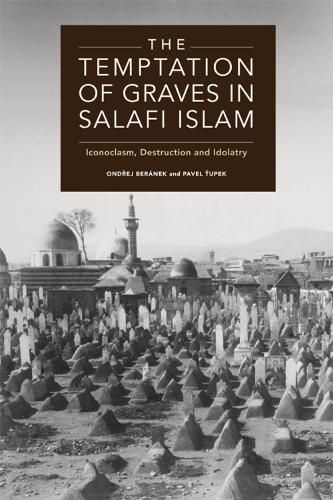 Cover image for The Temptation of Graves in Salafi Islam: Iconoclasm, Destruction and Idolatry