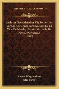 Cover image for Archives Gevaudanaises V1; Recherches Sur Les Anciennes Fortifications de La Ville de Mende; Histoire Veritable Du Pays de Gevaudan (1906)