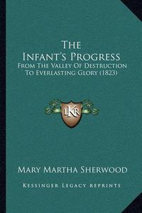 Cover image for The Infant's Progress: From the Valley of Destruction to Everlasting Glory (1823)