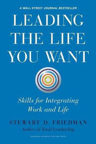 Cover image for Leading the Life You Want: Skills for Integrating Work and Life