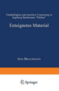 Cover image for Enteignetes Material: Zitathaftigkeit Und Narrative Umsetzung in Ingeborg Bachmanns  Malina