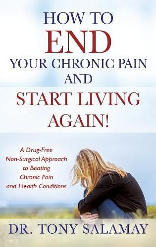 Cover image for How to END Your Chronic Pain and Start Living Again! A Drug-Free Non-Surgical Approach to Beating Chronic Pain and Health Conditions