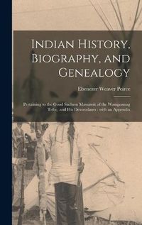 Cover image for Indian History, Biography, and Genealogy: Pertaining to the Good Sachem Massasoit of the Wampanoag Tribe, and His Descendants: With an Appendix