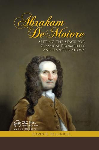 Abraham De Moivre: Setting the Stage for Classical Probability and Its Applications