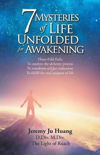 Cover image for 7 Mysteries of Life Unfolded for Awakening: Three-Fold Path: to Catalyze the Alchemy Process; to Transform Self for Realization; to Fulfill the True Purpose of Life