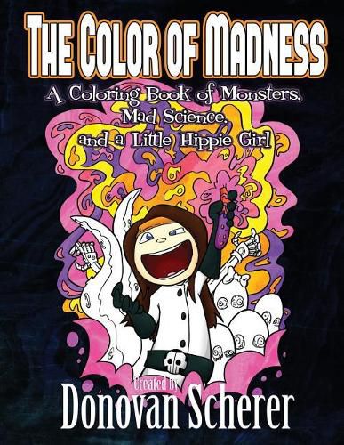 Cover image for The Color of Madness: A Coloring Book of Monsters, Mad Science, and a Little Hippie Girl