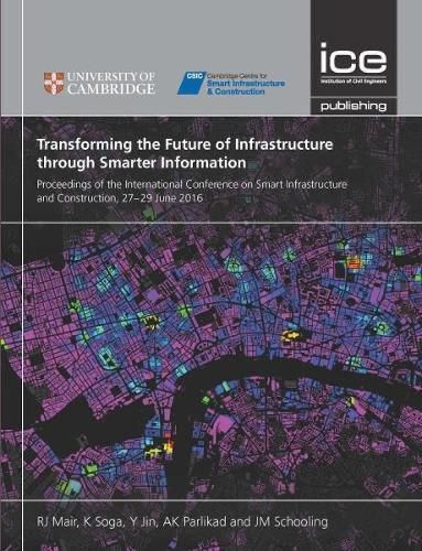 Transforming the Future of Infrastructure through Smarter Information: Proceedings of the International Conference on Smart Infrastructure and Construction, 27-29 June 2016