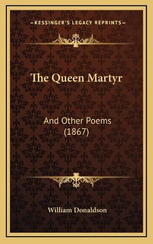 The Queen Martyr: And Other Poems (1867)