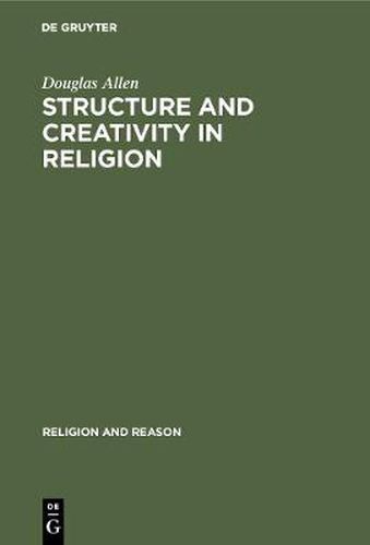 Structure and Creativity in Religion: Hermeneutics in Mircea Eliade's Phenomenology and New Directions