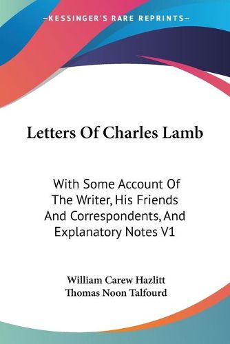 Cover image for Letters of Charles Lamb: With Some Account of the Writer, His Friends and Correspondents, and Explanatory Notes V1