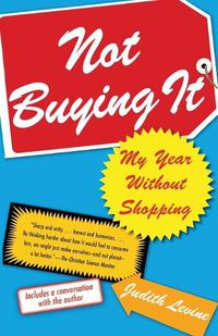 Cover image for Not Buying It: My Year Without Shopping