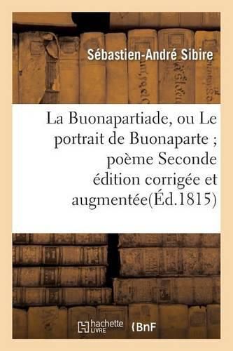 La Buonapartiade, Ou Le Portrait de Buonaparte Poeme Seconde Edition Corrigee Et Augmentee