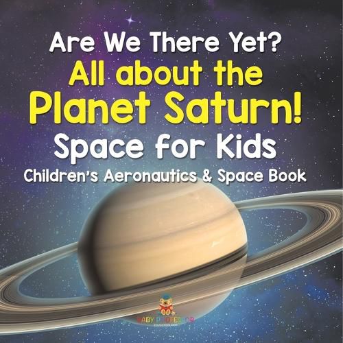 Cover image for Are We There Yet? All About the Planet Saturn! Space for Kids - Children's Aeronautics & Space Book