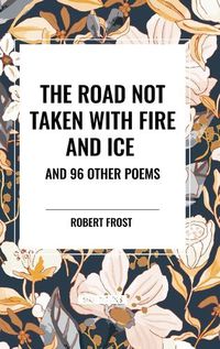 Cover image for The Road Not Taken with Fire and Ice and 96 other Poems