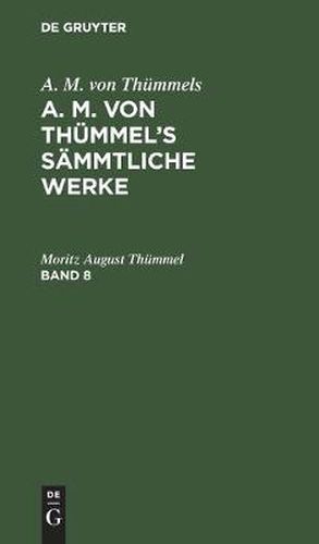A. M. Von Thummels: A. M. Von Thummel's Sammtliche Werke. Band 8