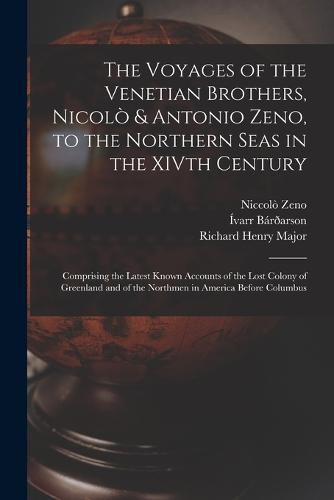 The Voyages of the Venetian Brothers, Nicolo & Antonio Zeno, to the Northern Seas in the XIVth Century