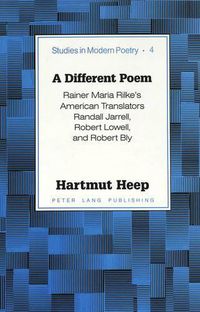 Cover image for A Different Poem: Rainer Maria Rilke's American Translators Randall Jarrell, Robert Lowell, and Robert Bly