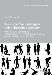 Cover image for Das ungleiche Liebespaar in der 'Screwball Comedy'. Paarbildung und Selbstfindung von Frank Capras it happened one night bis zu Jonathan Demmes something wild