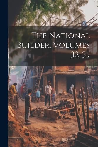 Cover image for The National Builder, Volumes 32-35
