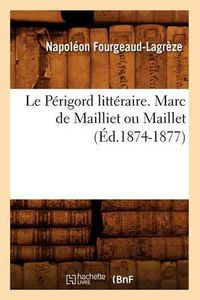 Cover image for Le Perigord Litteraire. Marc de Mailliet Ou Maillet (Ed.1874-1877)