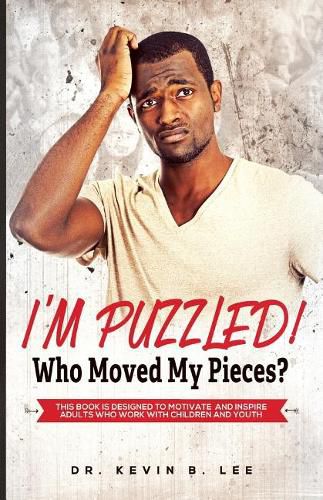 Cover image for I'm Puzzled! Who Moved My Pieces?: This Book Is Designed to Motivate and Inspire Adults Who Work with Children and Youth