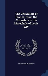 Cover image for The Chevaliers of France, from the Crusaders to the Marechals of Louis XIV