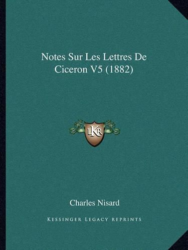Cover image for Notes Sur Les Lettres de Ciceron V5 (1882)