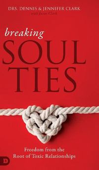 Cover image for Breaking Soul Ties: Freedom from the Root of Toxic Relationships