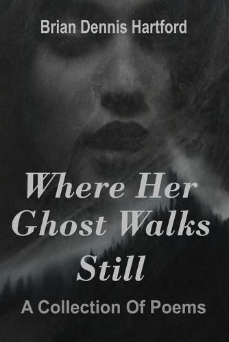 Cover image for Where Her Ghost Walks Still: A Collection of Poems