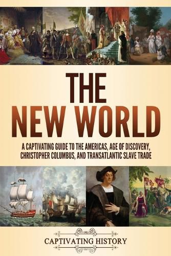 The New World: A Captivating Guide to the Americas, Age of Discovery, Christopher Columbus, and Transatlantic Slave Trade