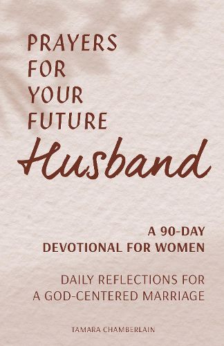 Cover image for Prayers for Your Future Husband: A 90-Day Devotional for Women: Daily Reflections for a God-Centered Marriage