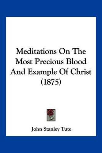 Cover image for Meditations on the Most Precious Blood and Example of Christ (1875)