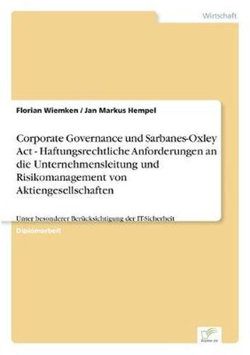 Cover image for Corporate Governance und Sarbanes-Oxley Act - Haftungsrechtliche Anforderungen an die Unternehmensleitung und Risikomanagement von Aktiengesellschaften: Unter besonderer Berucksichtigung der IT-Sicherheit